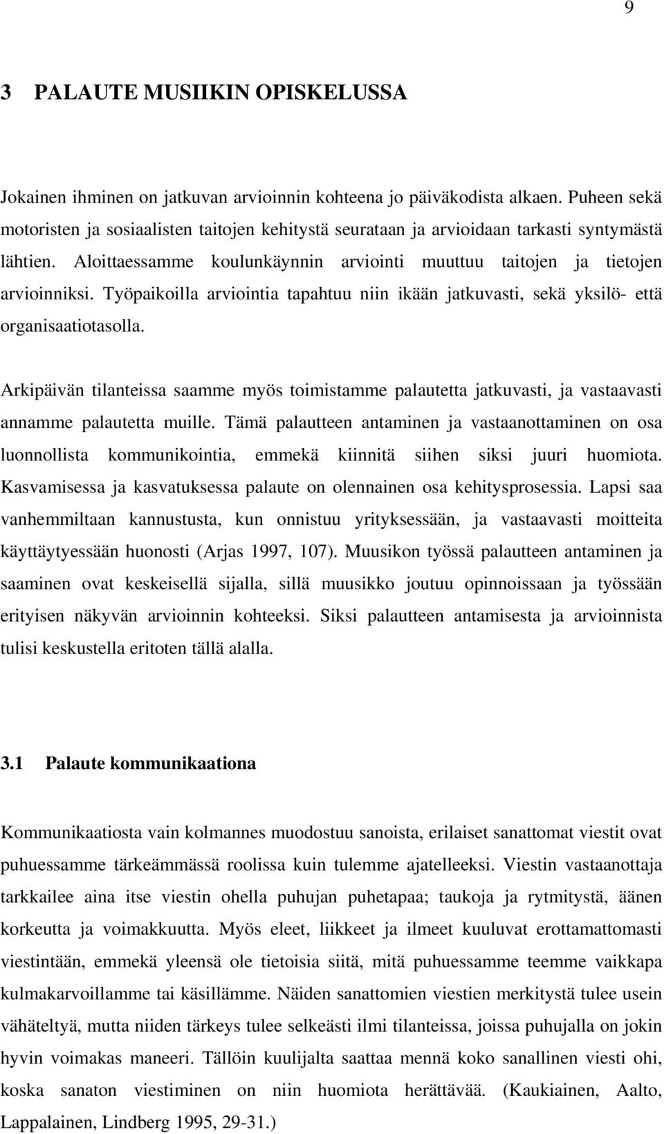 Työpaikoilla arviointia tapahtuu niin ikään jatkuvasti, sekä yksilö- että organisaatiotasolla.