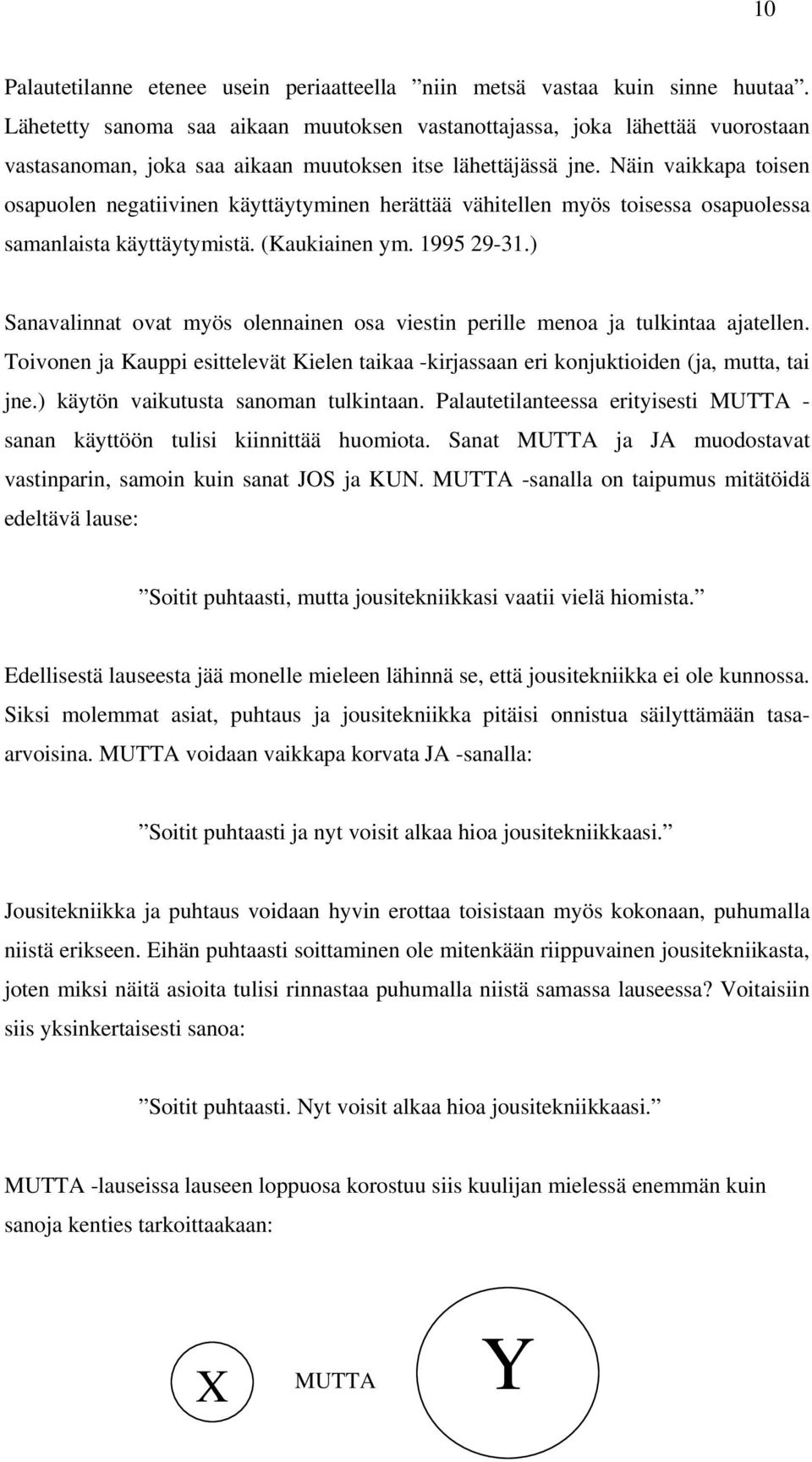 Näin vaikkapa toisen osapuolen negatiivinen käyttäytyminen herättää vähitellen myös toisessa osapuolessa samanlaista käyttäytymistä. (Kaukiainen ym. 1995 29-31.