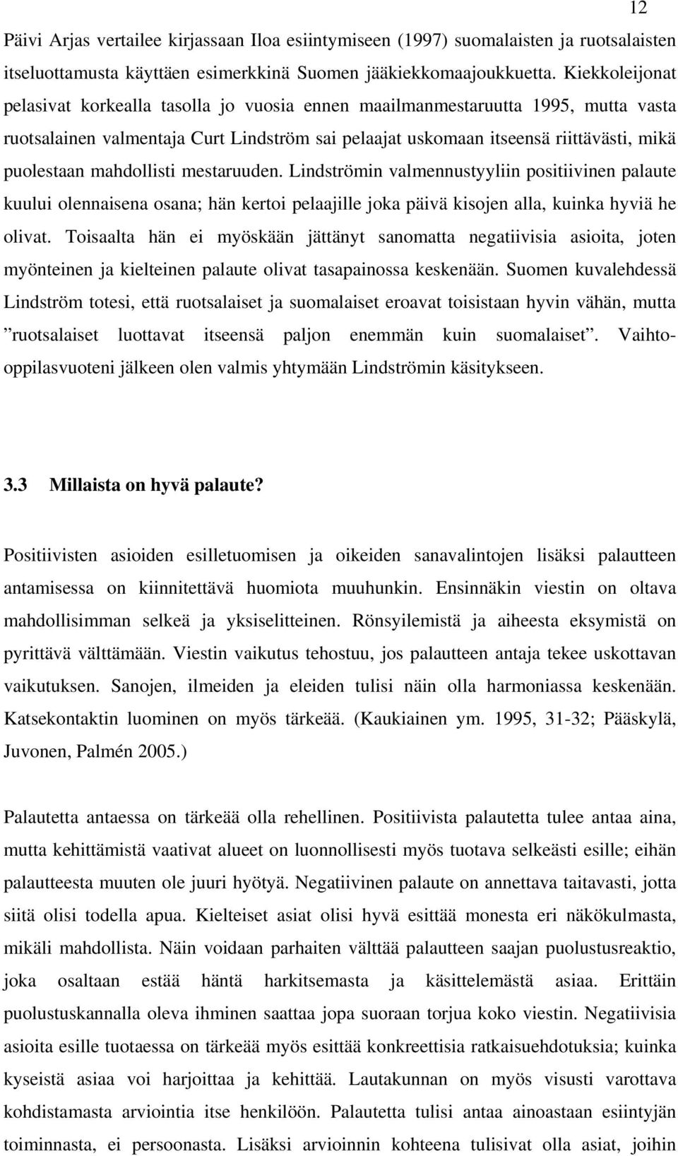 mahdollisti mestaruuden. Lindströmin valmennustyyliin positiivinen palaute kuului olennaisena osana; hän kertoi pelaajille joka päivä kisojen alla, kuinka hyviä he olivat.