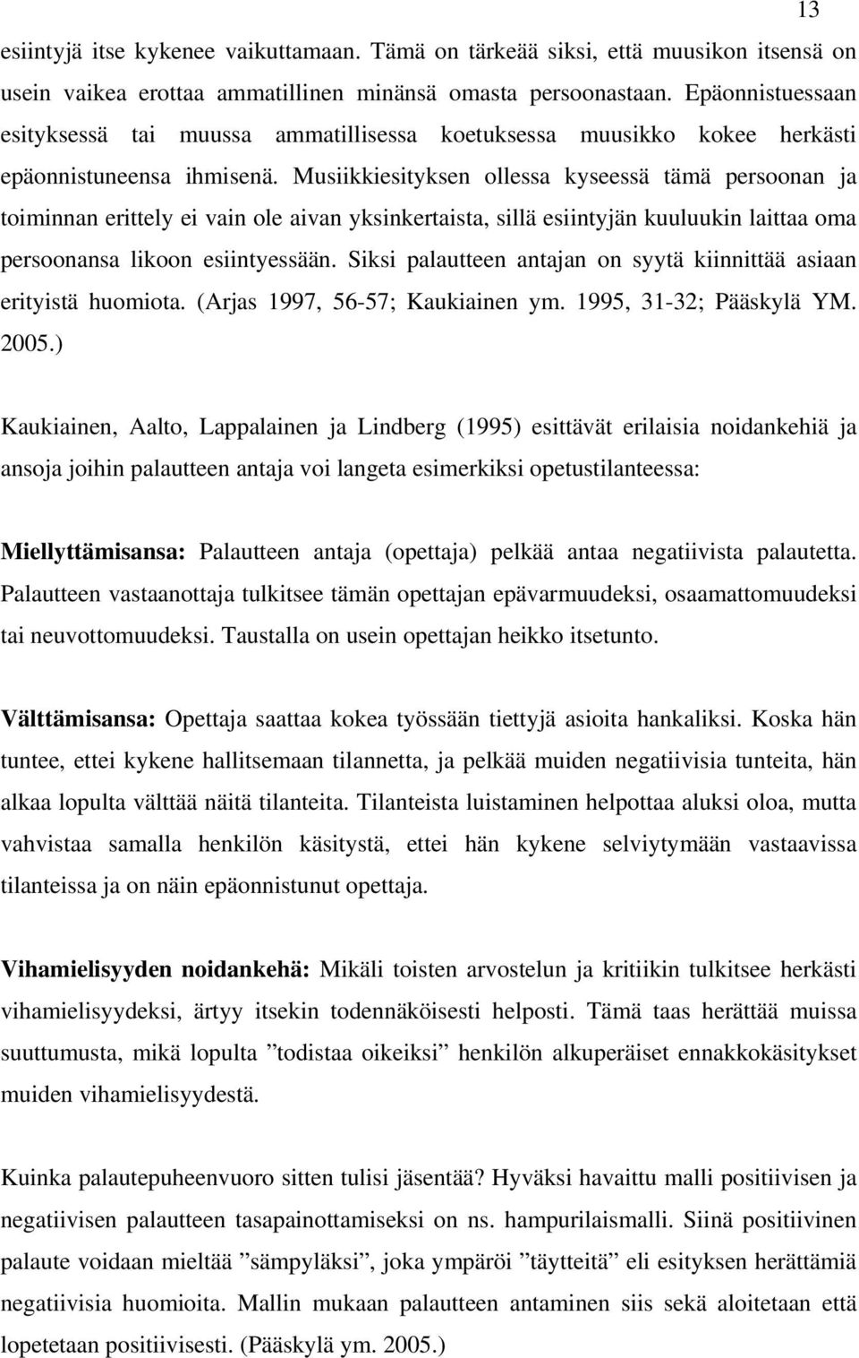 Musiikkiesityksen ollessa kyseessä tämä persoonan ja toiminnan erittely ei vain ole aivan yksinkertaista, sillä esiintyjän kuuluukin laittaa oma persoonansa likoon esiintyessään.