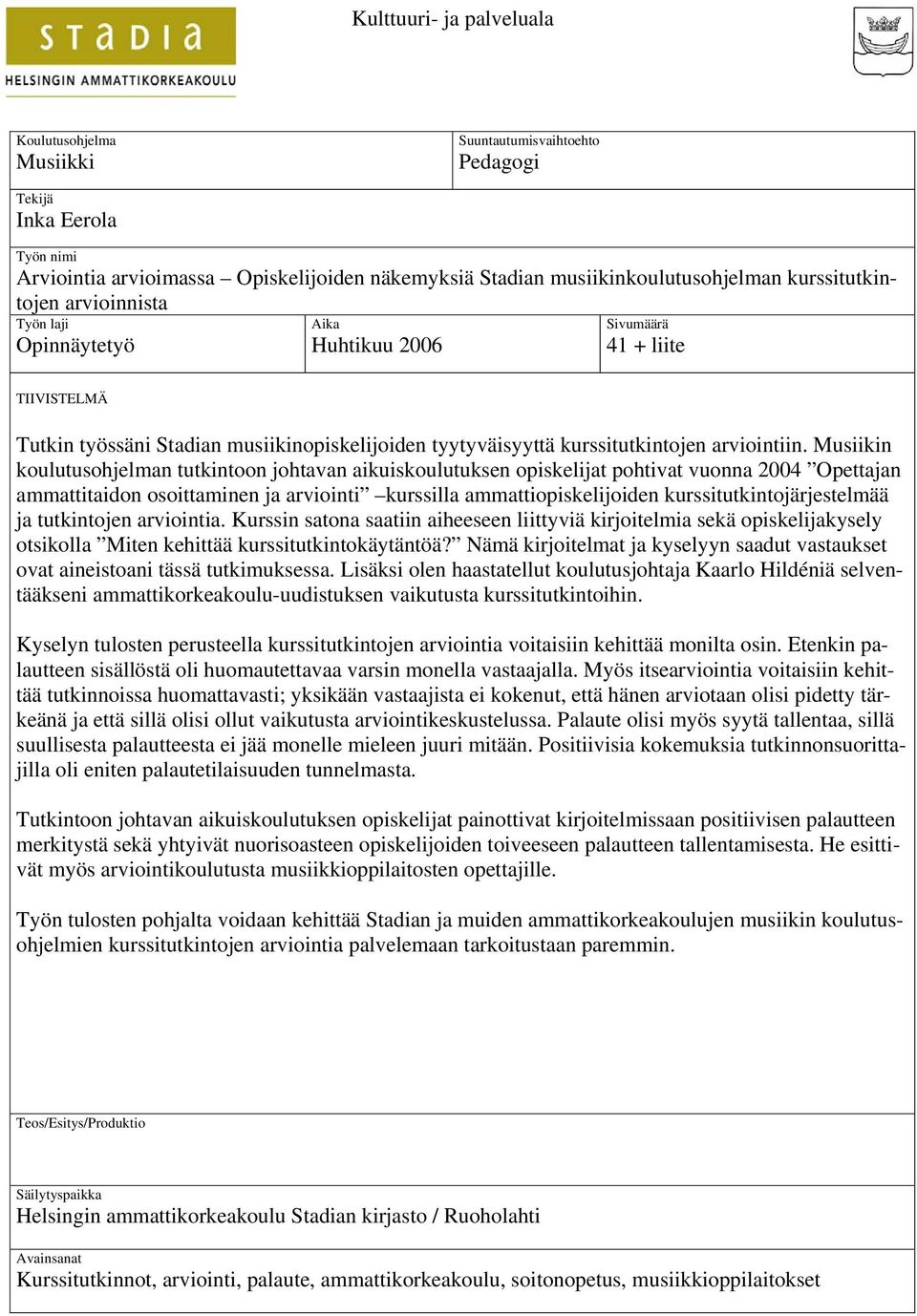 Musiikin koulutusohjelman tutkintoon johtavan aikuiskoulutuksen opiskelijat pohtivat vuonna 2004 Opettajan ammattitaidon osoittaminen ja arviointi kurssilla ammattiopiskelijoiden