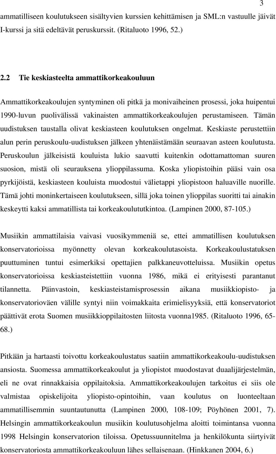 Tämän uudistuksen taustalla olivat keskiasteen koulutuksen ongelmat. Keskiaste perustettiin alun perin peruskoulu-uudistuksen jälkeen yhtenäistämään seuraavan asteen koulutusta.