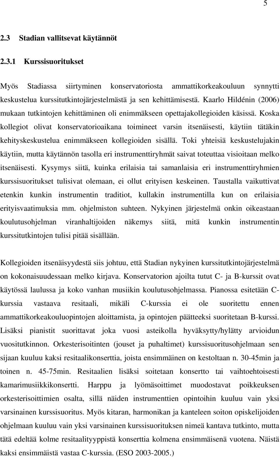 Koska kollegiot olivat konservatorioaikana toimineet varsin itsenäisesti, käytiin tätäkin kehityskeskustelua enimmäkseen kollegioiden sisällä.