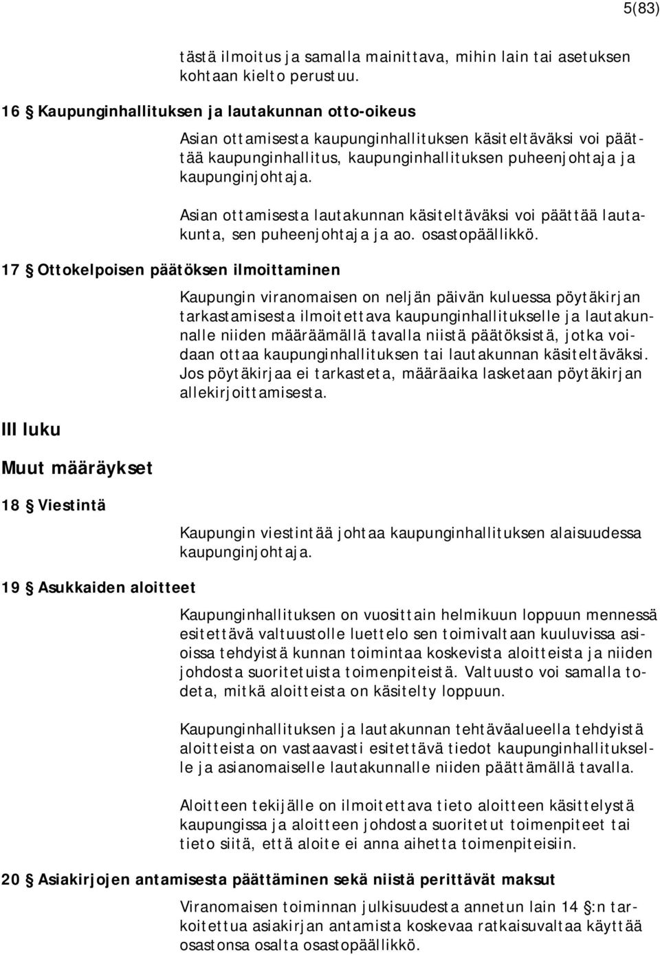 kaupunginhallitus, kaupunginhallituksen puheenjohtaja ja kaupunginjohtaja. Asian ottamisesta lautakunnan käsiteltäväksi voi päättää lautakunta, sen puheenjohtaja ja ao. osastopäällikkö.