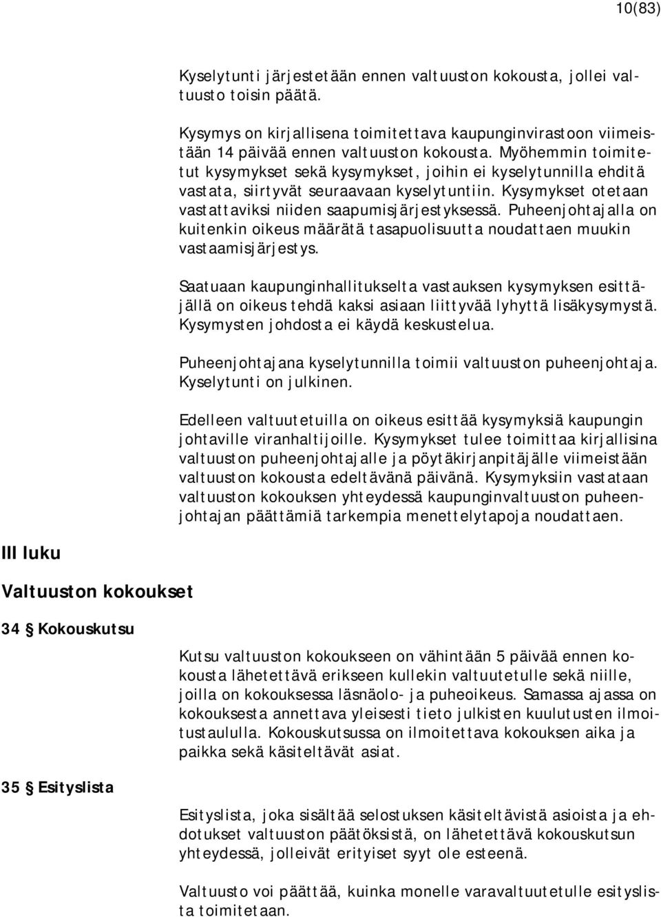Puheenjohtajalla on kuitenkin oikeus määrätä tasapuolisuutta noudattaen muukin vastaamisjärjestys.