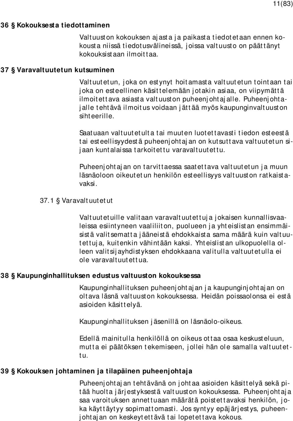 Valtuutetun, joka on estynyt hoitamasta valtuutetun tointaan tai joka on esteellinen käsittelemään jotakin asiaa, on viipymättä ilmoitettava asiasta valtuuston puheenjohtajalle.