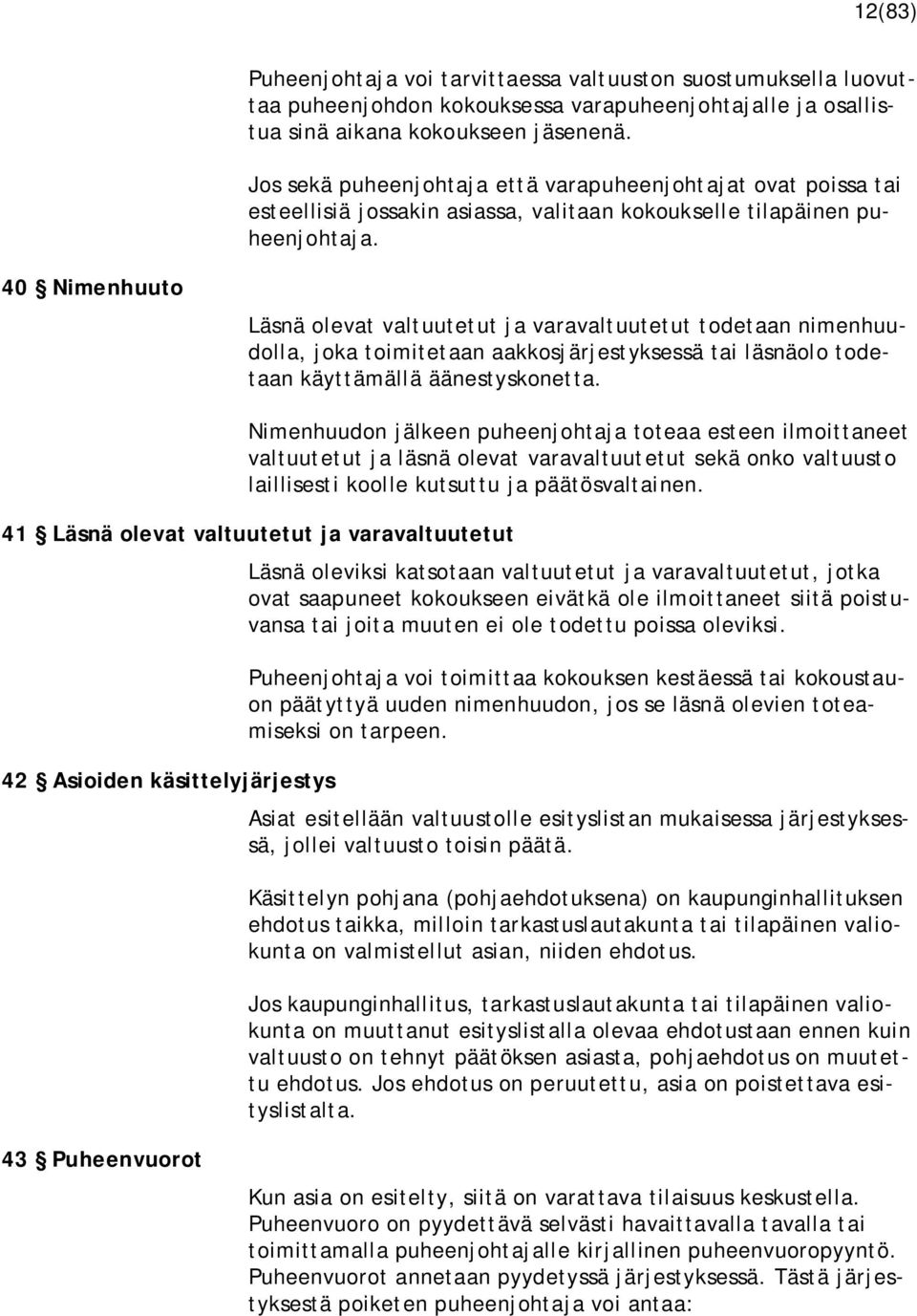 40 Nimenhuuto Läsnä olevat valtuutetut ja varavaltuutetut todetaan nimenhuudolla, joka toimitetaan aakkosjärjestyksessä tai läsnäolo todetaan käyttämällä äänestyskonetta.