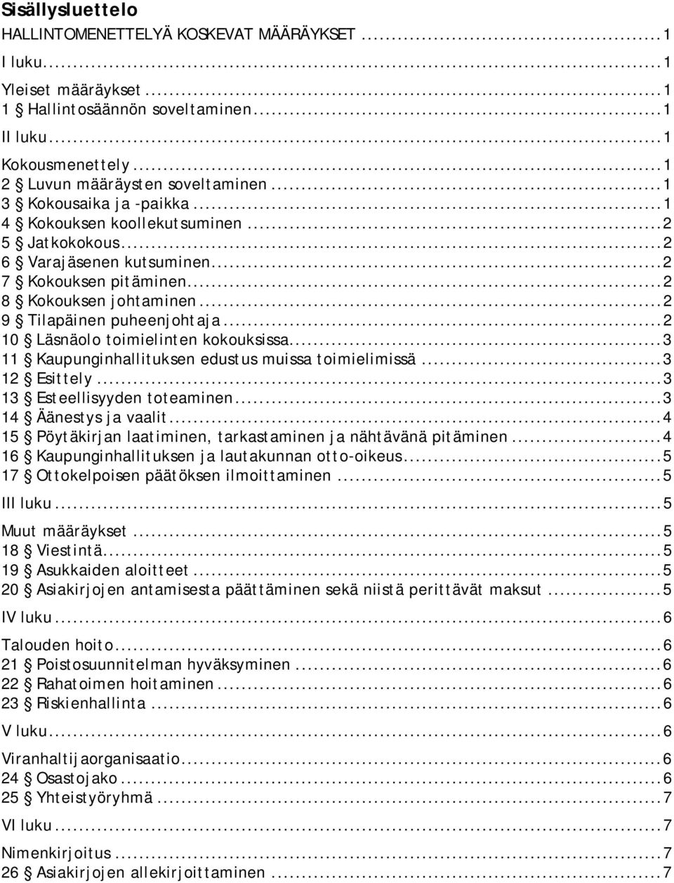 .. 2 10 Läsnäolo toimielinten kokouksissa... 3 11 Kaupunginhallituksen edustus muissa toimielimissä... 3 12 Esittely... 3 13 Esteellisyyden toteaminen... 3 14 Äänestys ja vaalit.