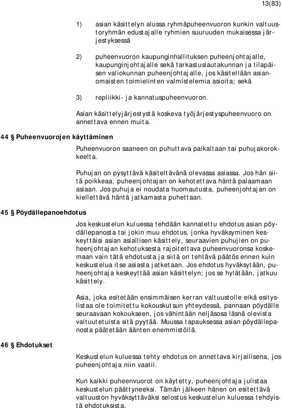 3) repliikki- ja kannatuspuheenvuoron. Asian käsittelyjärjestystä koskeva työjärjestyspuheenvuoro on annettava ennen muita. Puheenvuoron saaneen on puhuttava paikaltaan tai puhujakorokkeelta.
