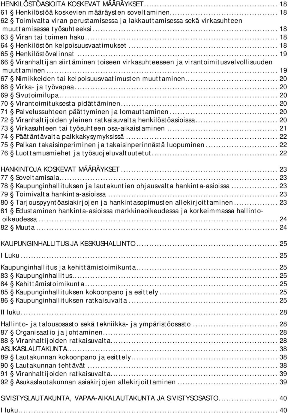 .. 19 66 Viranhaltijan siirtäminen toiseen virkasuhteeseen ja virantoimitusvelvollisuuden muuttaminen... 19 67 Nimikkeiden tai kelpoisuusvaatimusten muuttaminen... 20 68 Virka- ja työvapaa.