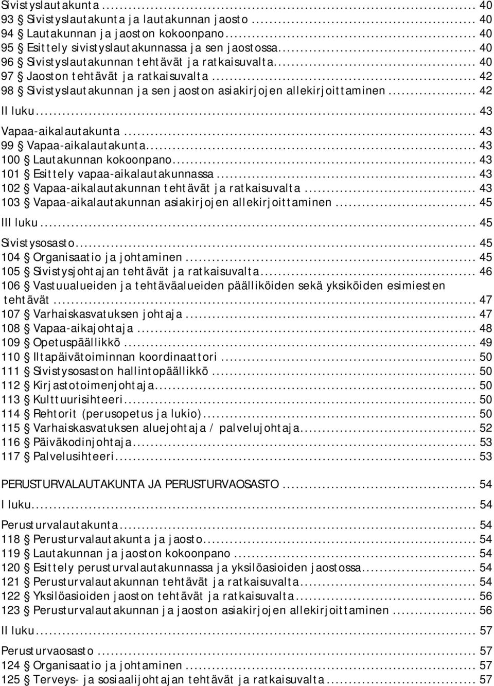 .. 43 Vapaa-aikalautakunta... 43 99 Vapaa-aikalautakunta... 43 100 Lautakunnan kokoonpano... 43 101 Esittely vapaa-aikalautakunnassa... 43 102 Vapaa-aikalautakunnan tehtävät ja ratkaisuvalta.