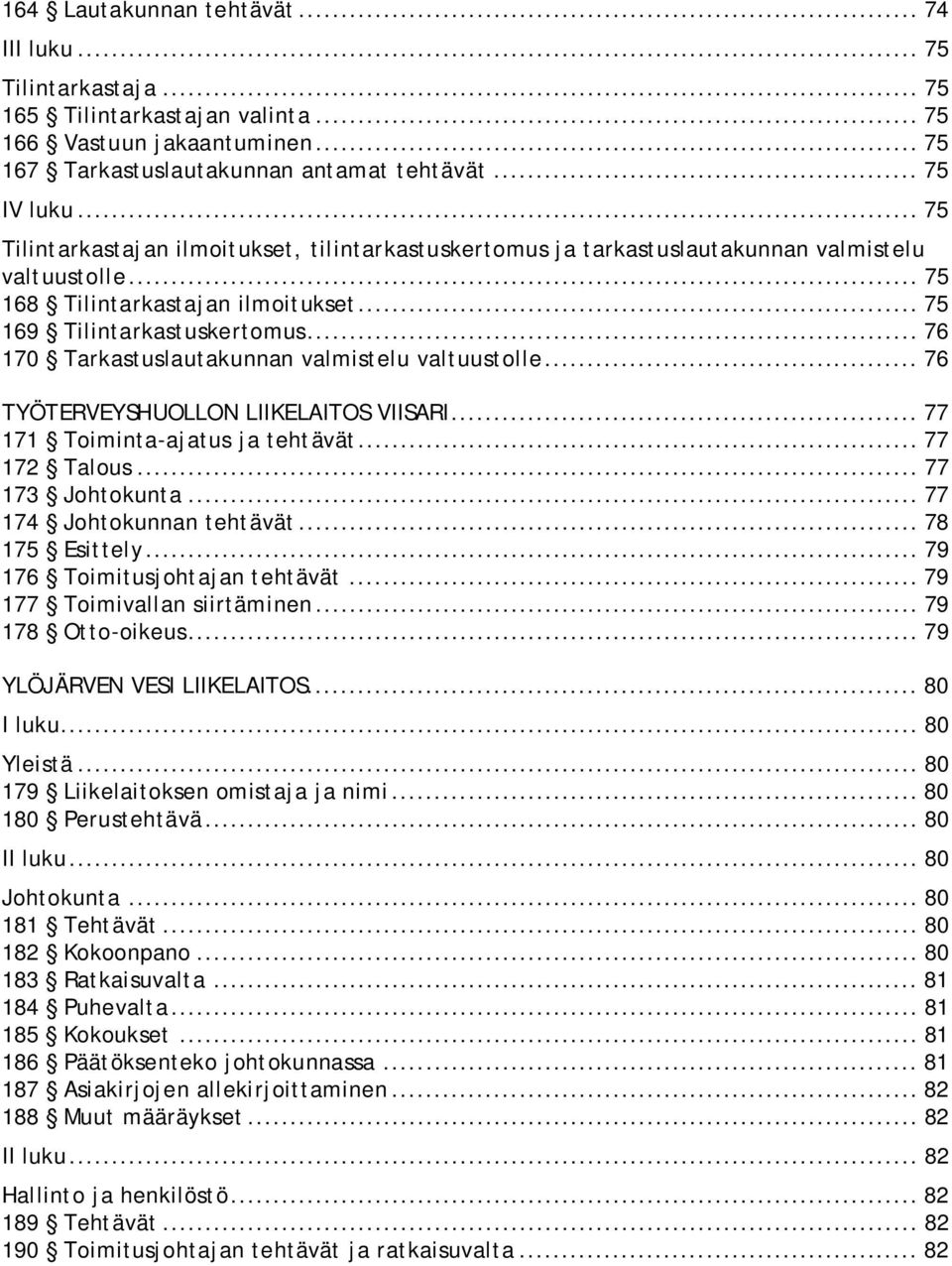 .. 76 170 Tarkastuslautakunnan valmistelu valtuustolle... 76 TYÖTERVEYSHUOLLON LIIKELAITOS VIISARI... 77 171 Toiminta-ajatus ja tehtävät... 77 172 Talous... 77 173 Johtokunta.