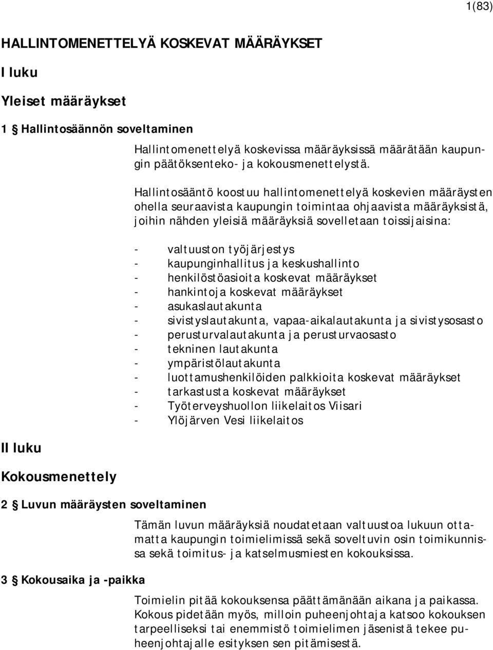 Hallintosääntö koostuu hallintomenettelyä koskevien määräysten ohella seuraavista kaupungin toimintaa ohjaavista määräyksistä, joihin nähden yleisiä määräyksiä sovelletaan toissijaisina: - valtuuston