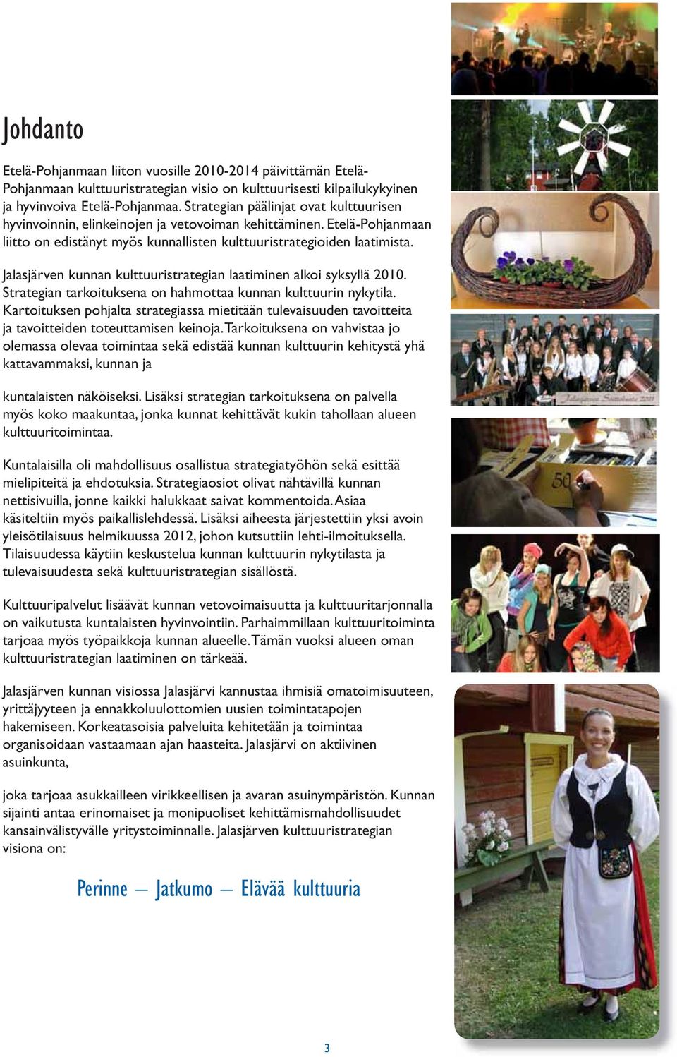 Jalasjärven kunnan kulttuuristrategian laatiminen alkoi syksyllä 2010. Strategian tarkoituksena on hahmottaa kunnan kulttuurin nykytila.