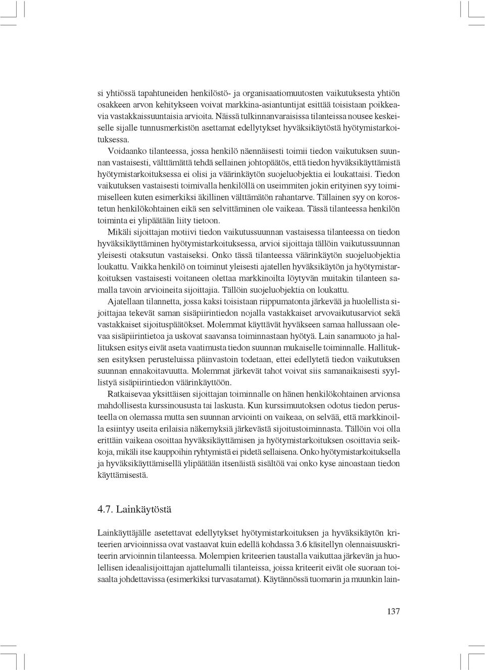 Voidaanko tilanteessa, jossa henkilö näennäisesti toimii tiedon vaikutuksen suunnan vastaisesti, välttämättä tehdä sellainen johtopäätös, että tiedon hyväksikäyttämistä hyötymistarkoituksessa ei