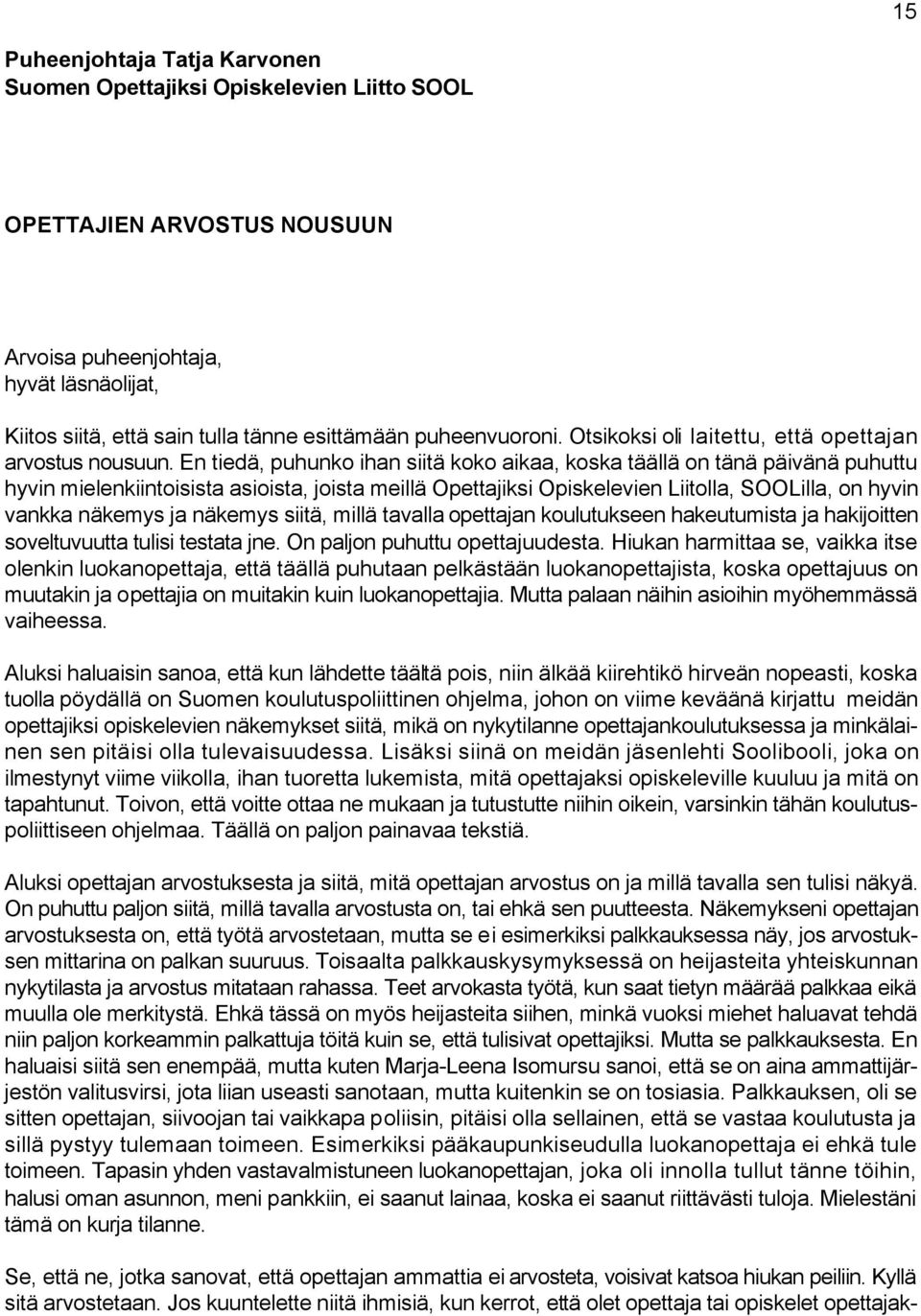 En tiedä, puhunko ihan siitä koko aikaa, koska täällä on tänä päivänä puhuttu hyvin mielenkiintoisista asioista, joista meillä Opettajiksi Opiskelevien Liitolla, SOOLilla, on hyvin vankka näkemys ja