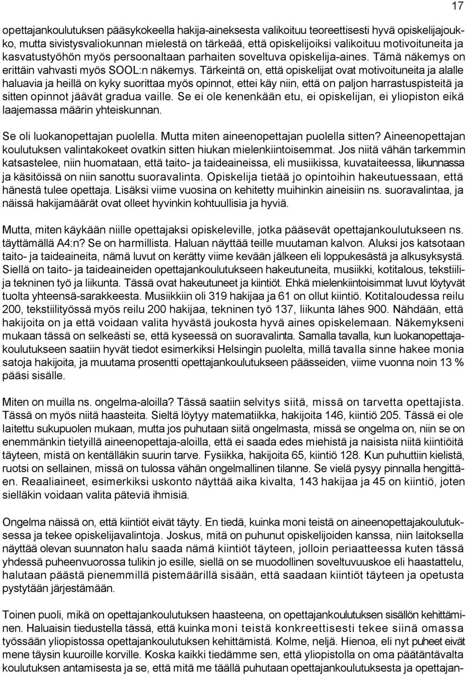 Tärkeintä on, että opiskelijat ovat motivoituneita ja alalle haluavia ja heillä on kyky suorittaa myös opinnot, ettei käy niin, että on paljon harrastuspisteitä ja sitten opinnot jäävät gradua vaille.