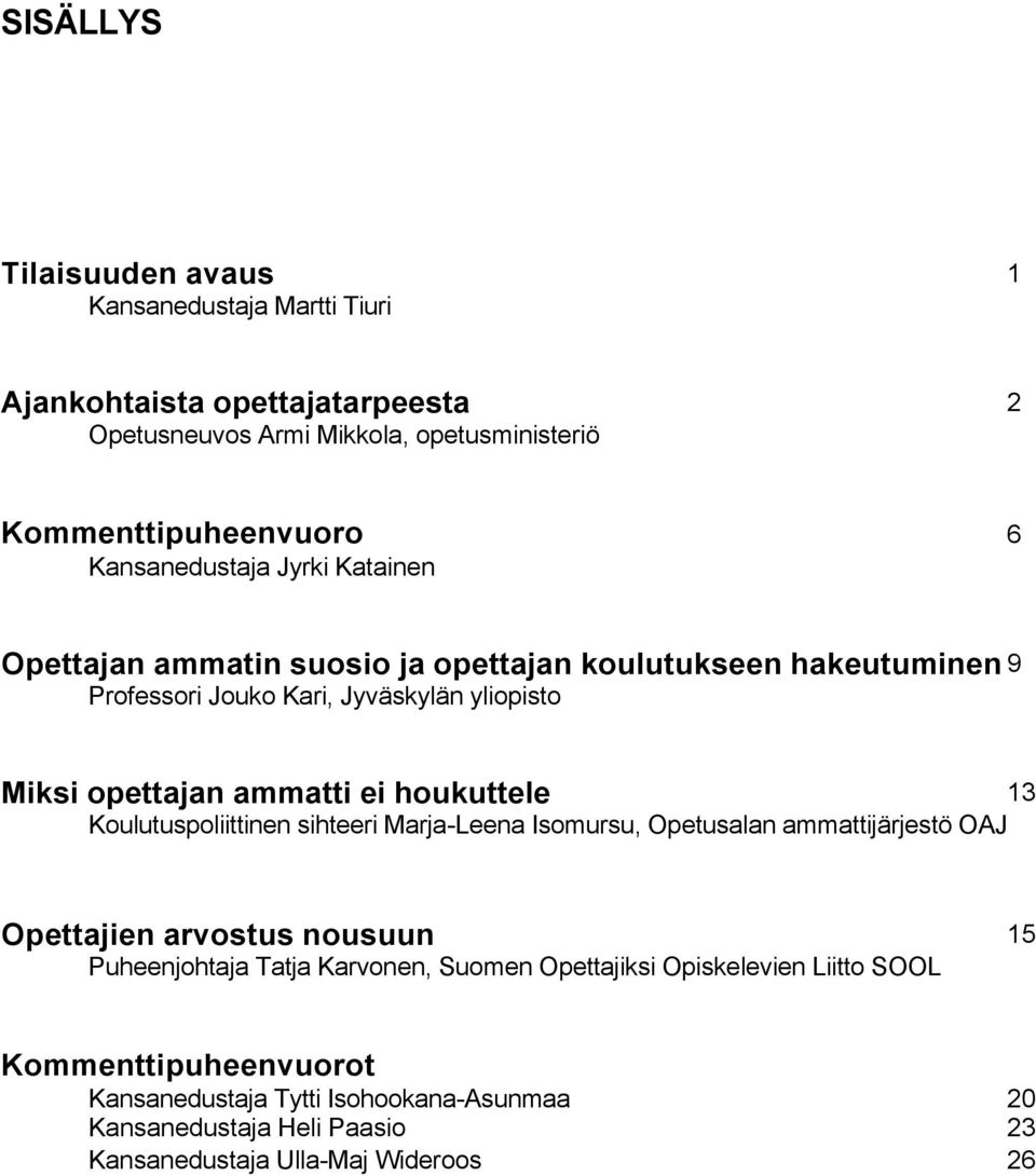 ei houkuttele 13 Koulutuspoliittinen sihteeri Marja-Leena Isomursu, Opetusalan ammattijärjestö OAJ Opettajien arvostus nousuun 15 Puheenjohtaja Tatja Karvonen,