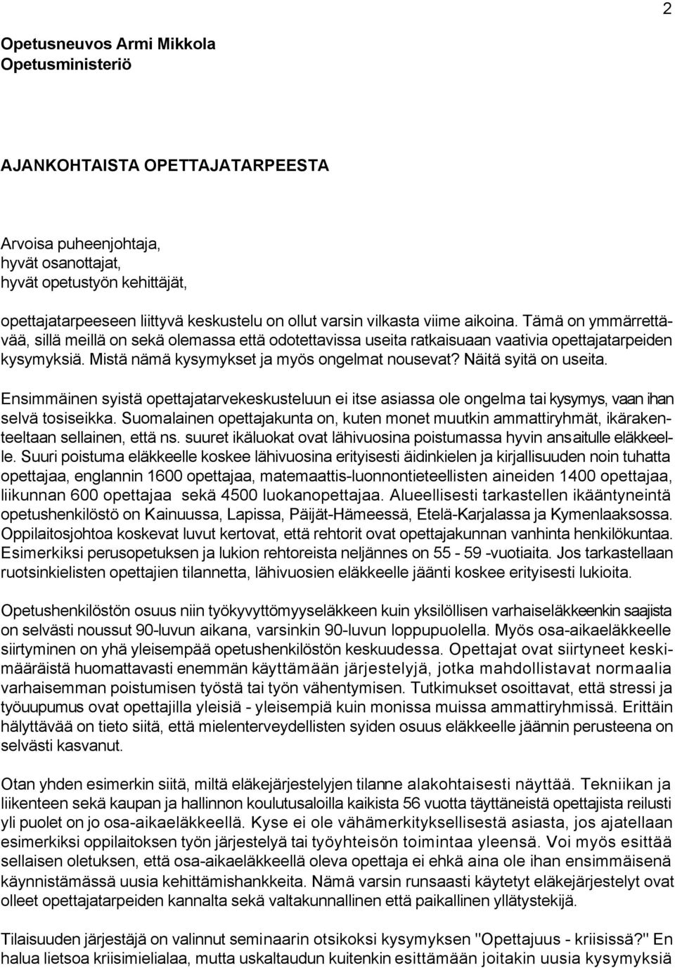 Mistä nämä kysymykset ja myös ongelmat nousevat? Näitä syitä on useita. Ensimmäinen syistä opettajatarvekeskusteluun ei itse asiassa ole ongelma tai kysymys, vaan ihan selvä tosiseikka.