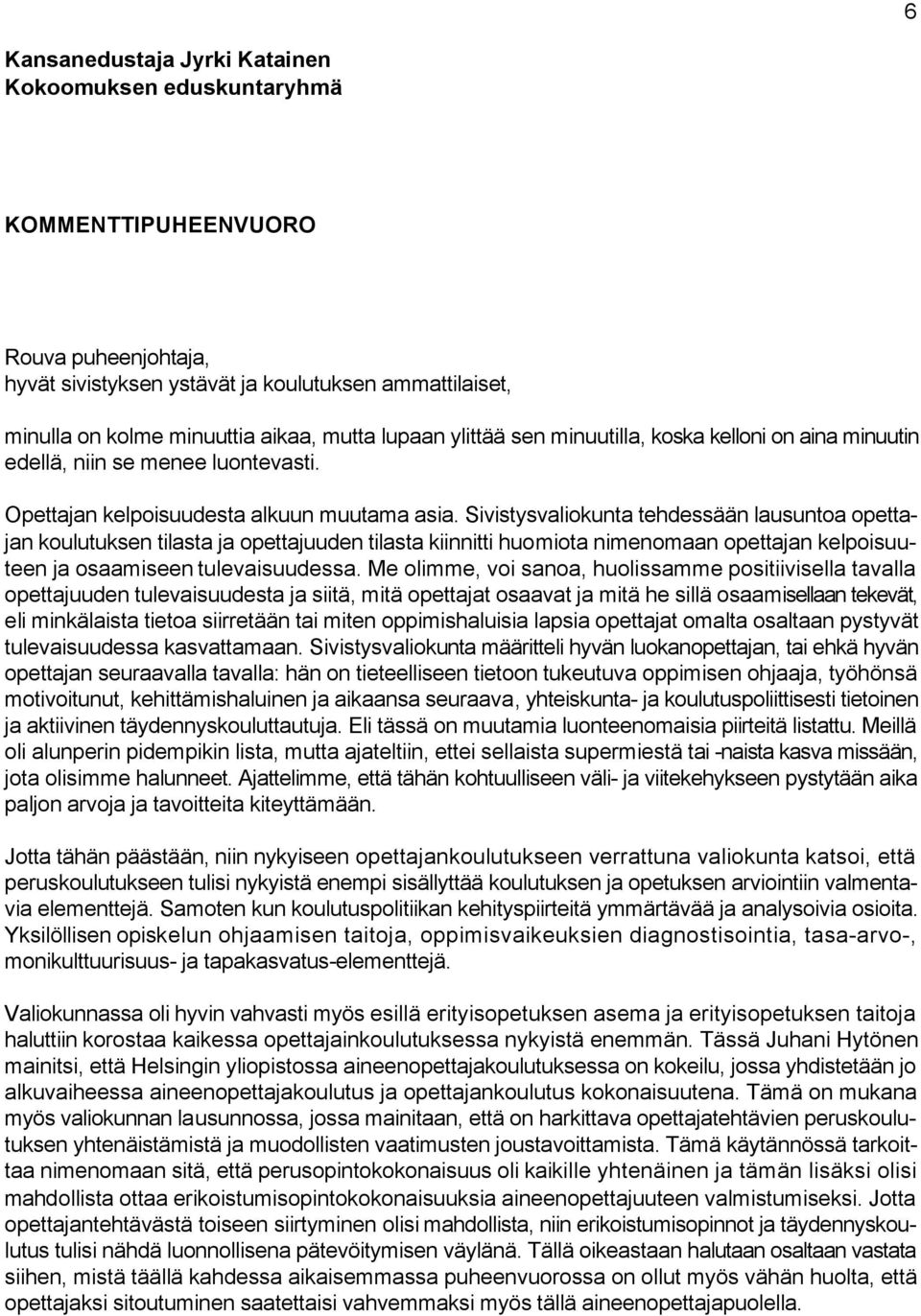 Sivistysvaliokunta tehdessään lausuntoa opettajan koulutuksen tilasta ja opettajuuden tilasta kiinnitti huomiota nimenomaan opettajan kelpoisuuteen ja osaamiseen tulevaisuudessa.