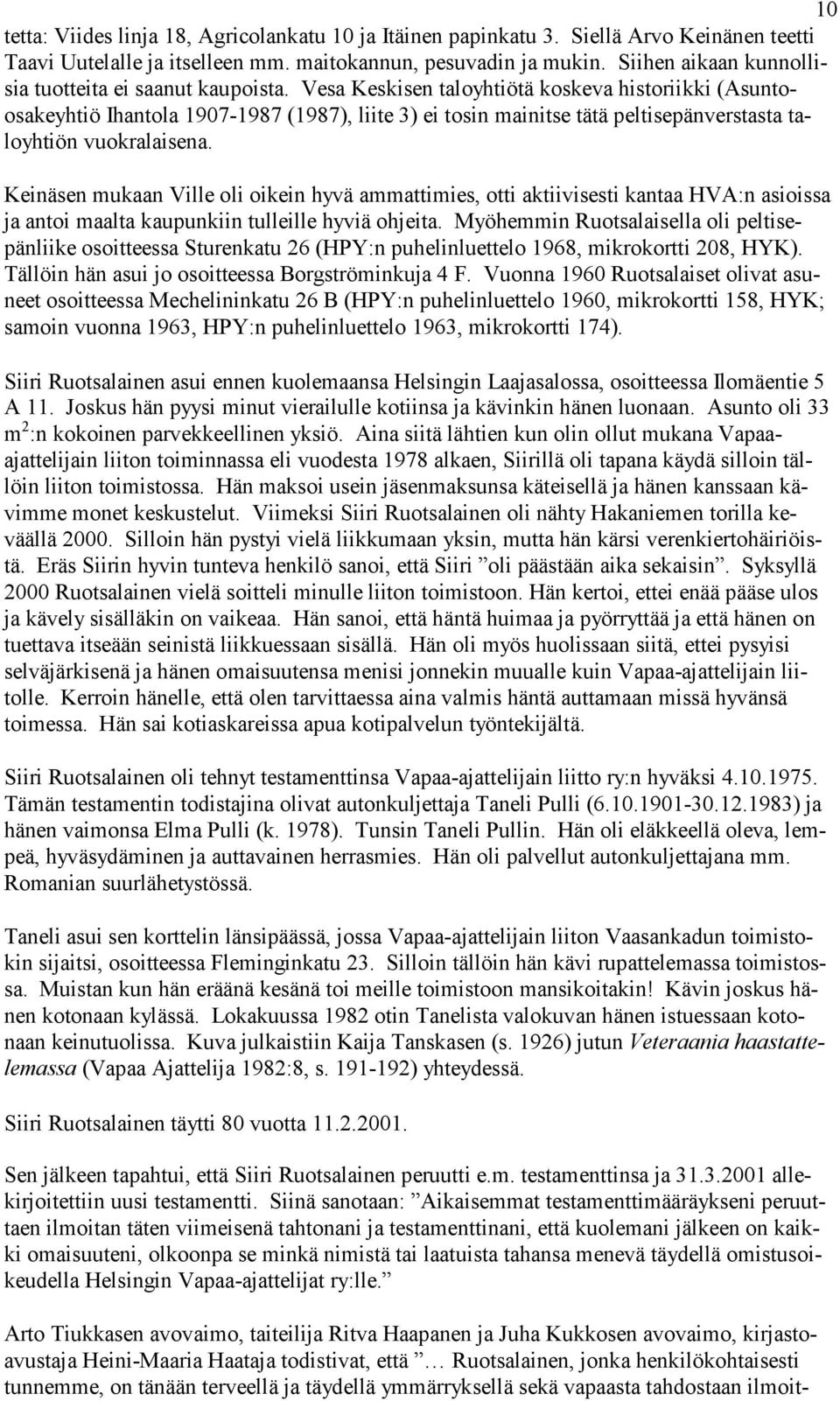 Vesa Keskisen taloyhtiötä koskeva historiikki (Asuntoosakeyhtiö Ihantola 1907-1987 (1987), liite 3) ei tosin mainitse tätä peltisepänverstasta taloyhtiön vuokralaisena.