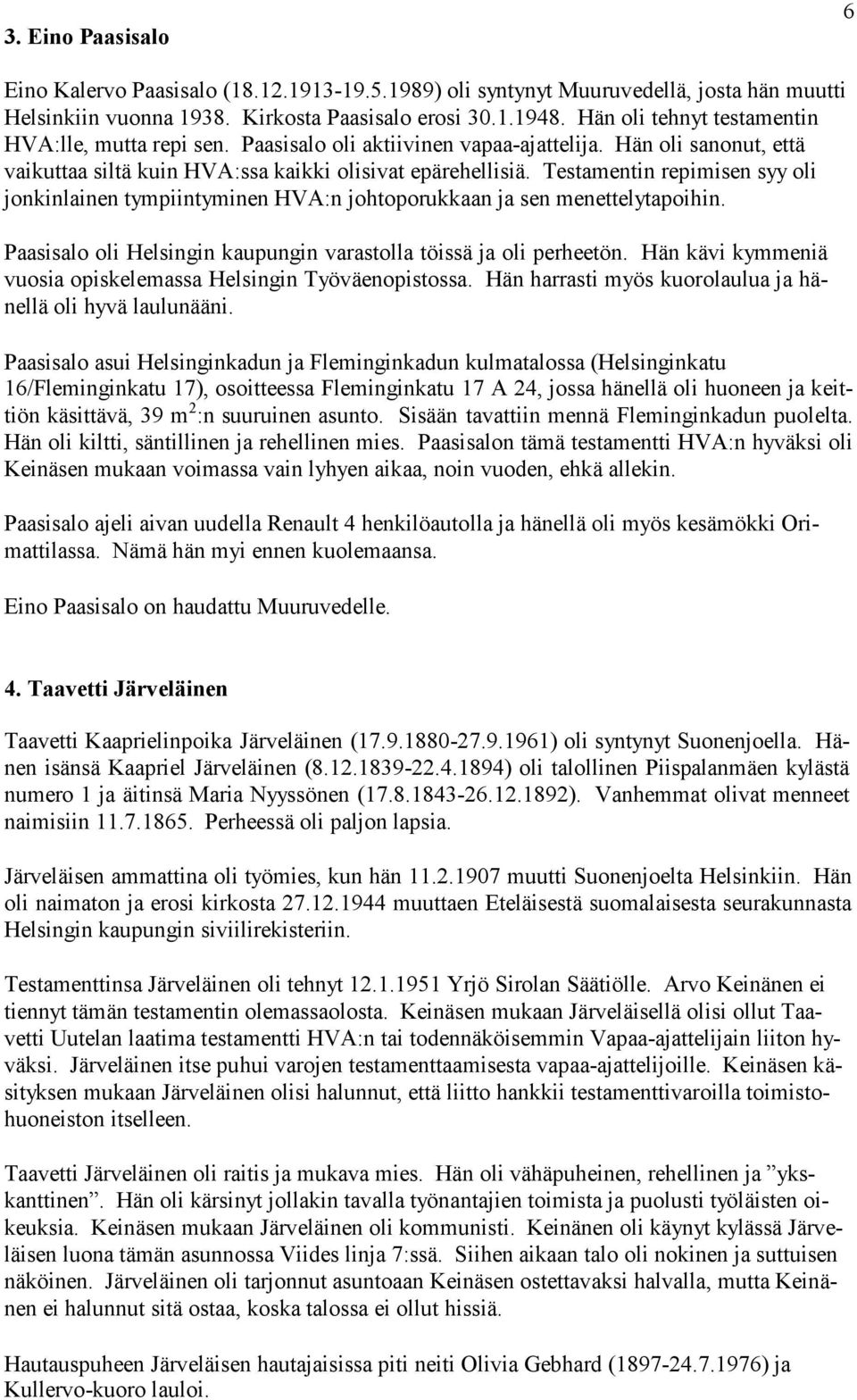 Testamentin repimisen syy oli jonkinlainen tympiintyminen HVA:n johtoporukkaan ja sen menettelytapoihin. Paasisalo oli Helsingin kaupungin varastolla töissä ja oli perheetön.