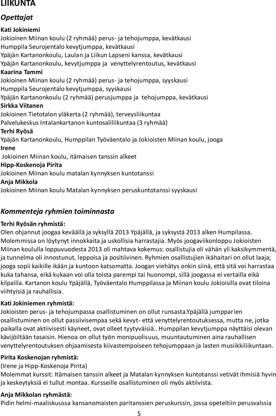 kevytjumppa, syyskausi Ypäjän Kartanonkoulu (2 ryhmää) perusjumppa ja tehojumppa, kevätkausi Sirkka Viitanen Jokioinen Tietotalon yläkerta (2 ryhmää), terveysliikuntaa Palvelukeskus Intalankartanon