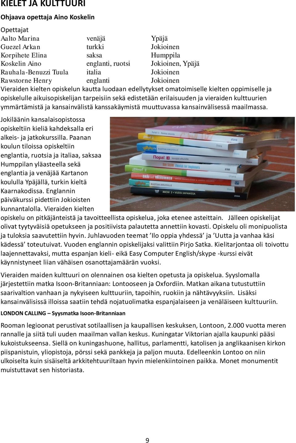 tarpeisiin sekä edistetään erilaisuuden ja vieraiden kulttuurien ymmärtämistä ja kansainvälistä kanssakäymistä muuttuvassa kansainvälisessä maailmassa.