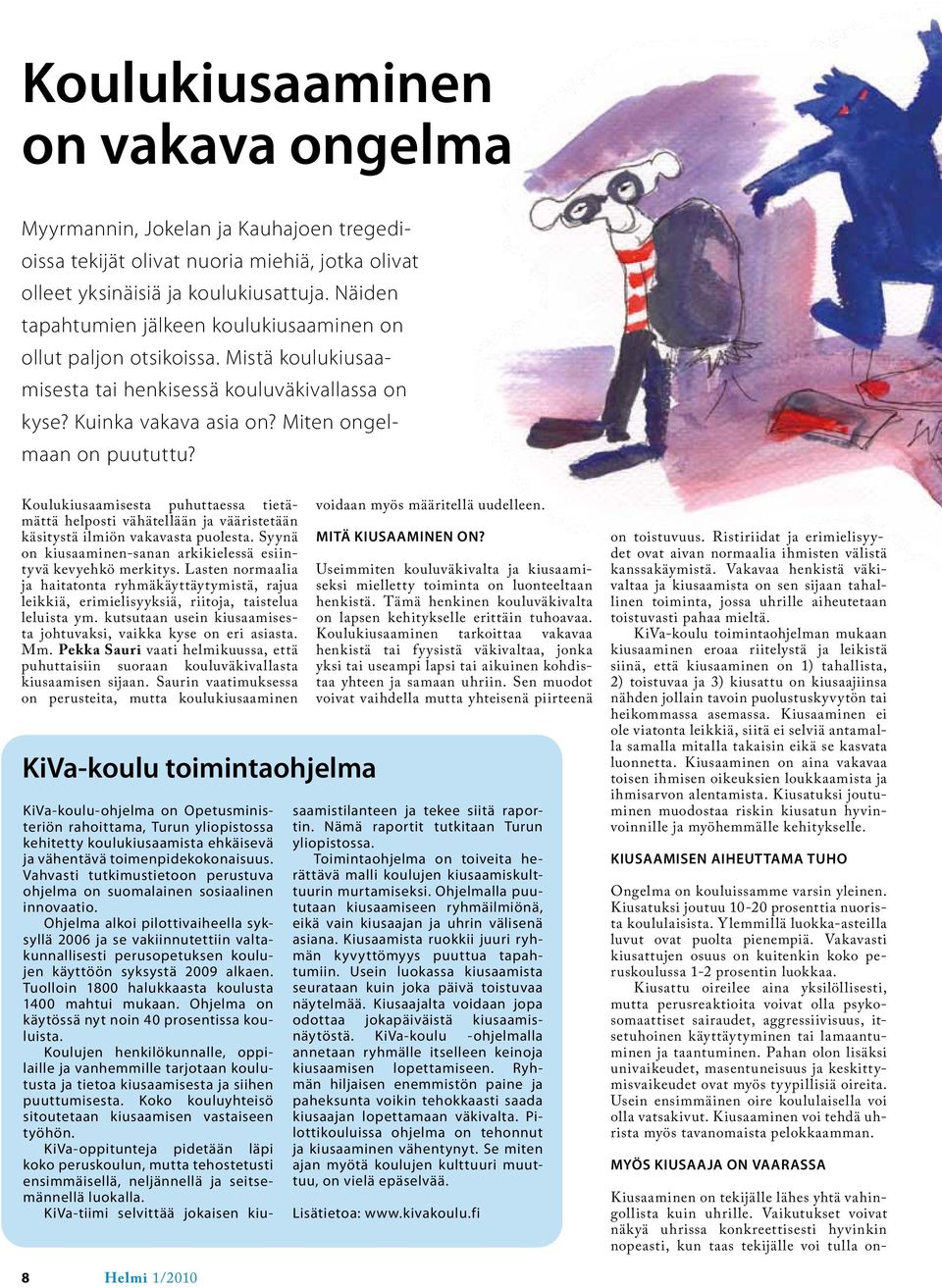 Koulukiusaamisesta puhuttaessa tietämättä helposti vähätellään ja vääristetään käsitystä ilmiön vakavasta puolesta. Syynä on kiusaaminen-sanan arkikielessä esiintyvä kevyehkö merkitys.