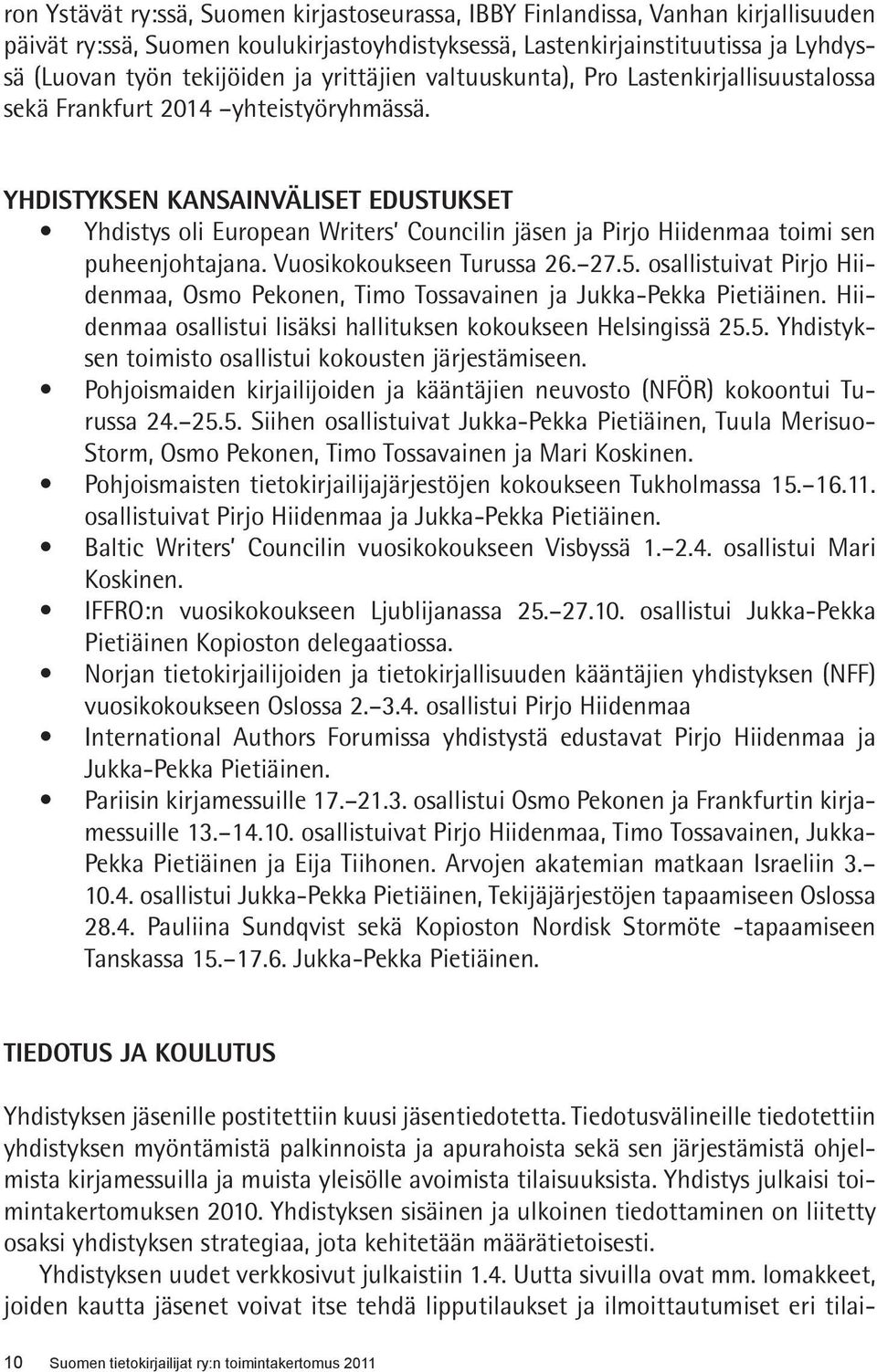 YHDISTYKSEN KANSAINVÄLISET EDUSTUKSET Yhdistys oli European Writers Councilin jäsen ja Pirjo Hiidenmaa toimi sen puheenjohtajana. Vuosikokoukseen Turussa 26. 27.5.