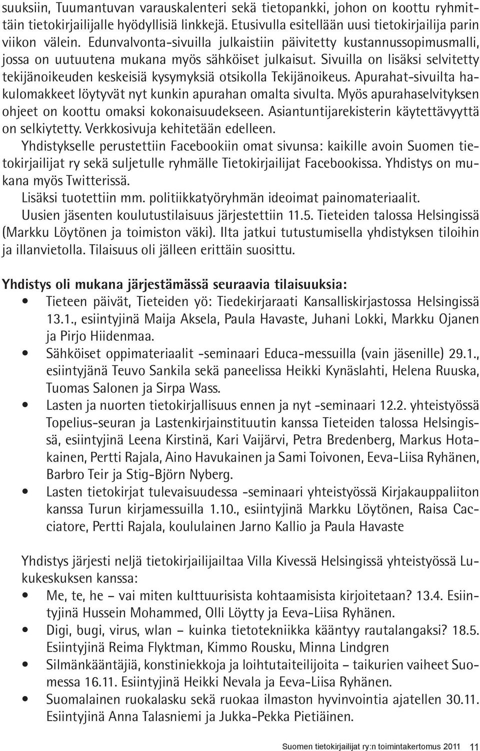 Sivuilla on lisäksi selvitetty tekijänoikeuden keskeisiä kysymyksiä otsikolla Tekijänoikeus. Apurahat-sivuilta hakulomakkeet löytyvät nyt kunkin apurahan omalta sivulta.