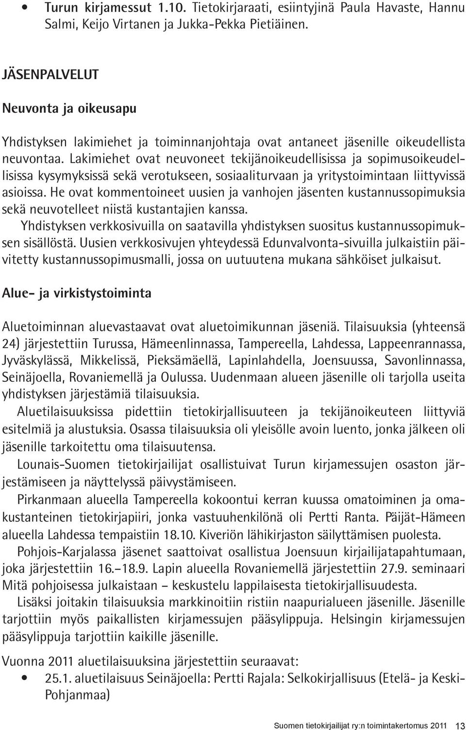 Lakimiehet ovat neuvoneet tekijänoikeudellisissa ja sopimusoikeudellisissa kysymyksissä sekä verotukseen, sosiaaliturvaan ja yritystoimintaan liittyvissä asioissa.