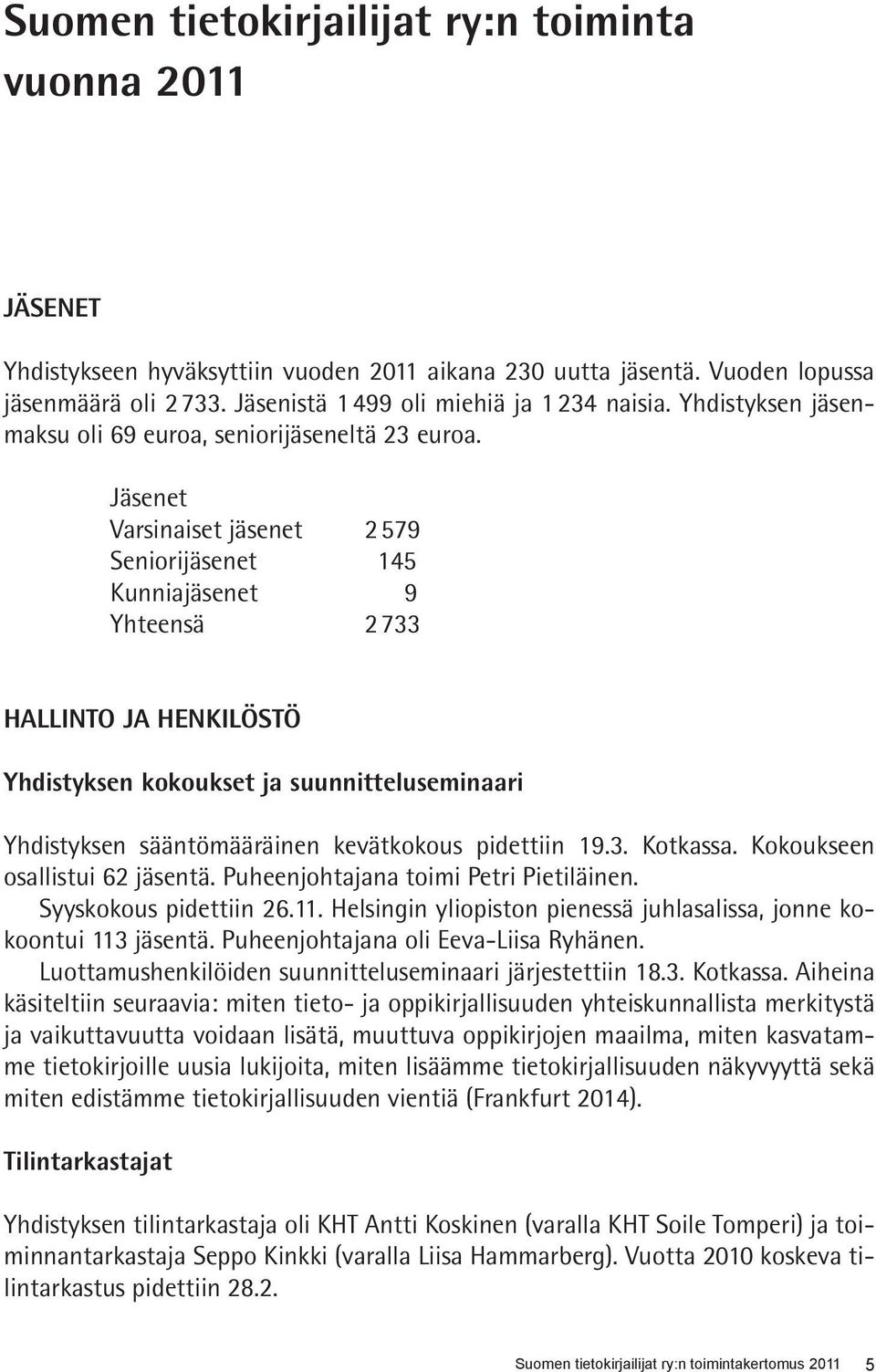 Jäsenet Varsinaiset jäsenet 2579 Seniorijäsenet 145 Kunniajäsenet 9 Yhteensä 2733 HALLINTO JA HENKILÖSTÖ Yhdistyksen kokoukset ja suunnitteluseminaari Yhdistyksen sääntömääräinen kevätkokous