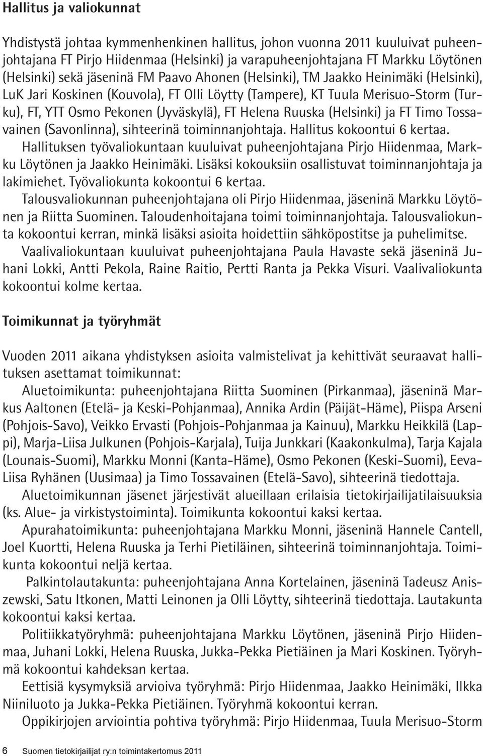 Ruuska (Helsinki) ja FT Timo Tossavainen (Savonlinna), sihteerinä toiminnanjohtaja. Hallitus kokoontui 6 kertaa.