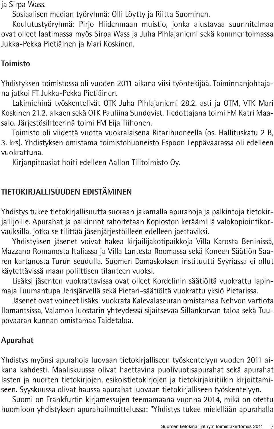 Toimisto Yhdistyksen toimistossa oli vuoden 2011 aikana viisi työntekijää. Toiminnanjohtajana jatkoi FT Jukka-Pekka Pietiäinen. Lakimiehinä työskentelivät OTK Juha Pihlajaniemi 28.2. asti ja OTM, VTK Mari Koskinen 21.