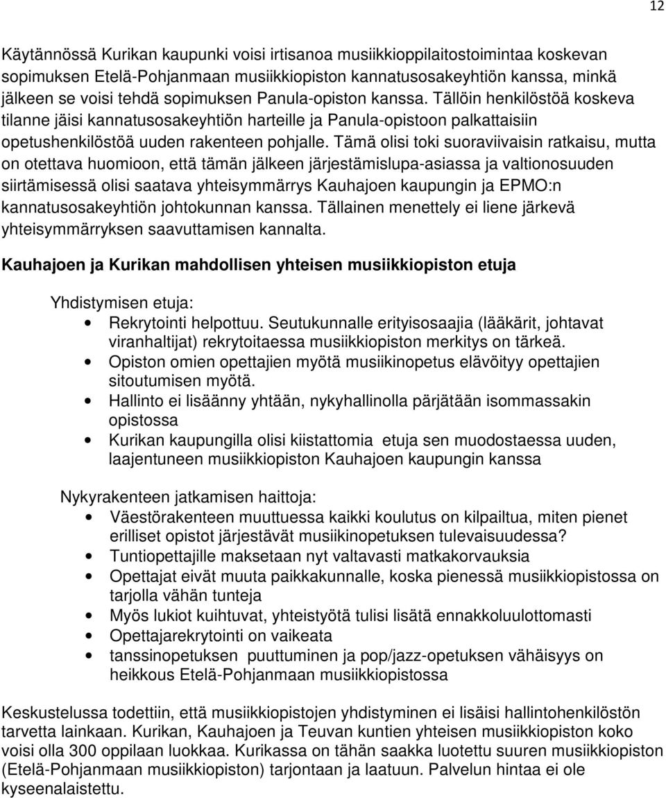 Tämä olisi toki suoraviivaisin ratkaisu, mutta on otettava huomioon, että tämän jälkeen järjestämislupa-asiassa ja valtionosuuden siirtämisessä olisi saatava yhteisymmärrys Kauhajoen kaupungin ja