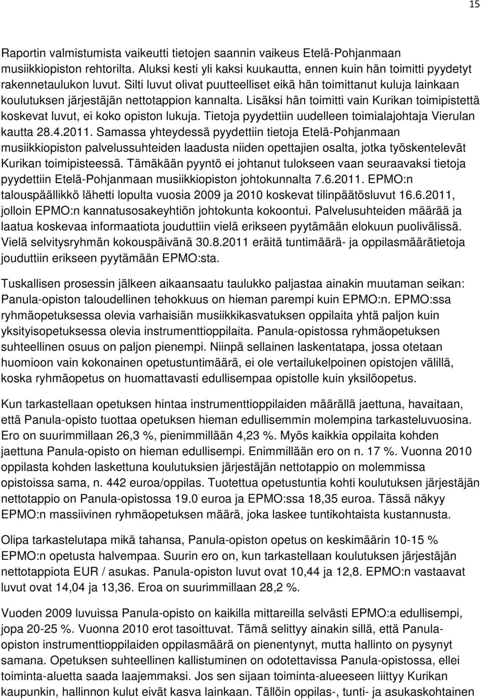 Lisäksi hän toimitti vain Kurikan toimipistettä koskevat luvut, ei koko opiston lukuja. Tietoja pyydettiin uudelleen toimialajohtaja Vierulan kautta 28.4.2011.