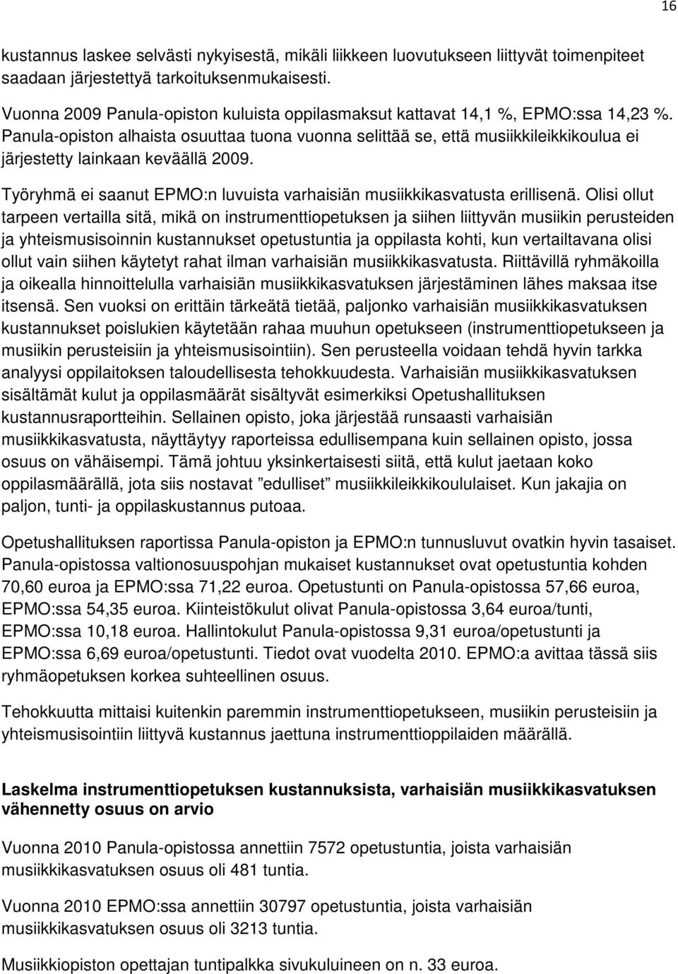 Panula-opiston alhaista osuuttaa tuona vuonna selittää se, että musiikkileikkikoulua ei järjestetty lainkaan keväällä 2009. Työryhmä ei saanut EPMO:n luvuista varhaisiän musiikkikasvatusta erillisenä.