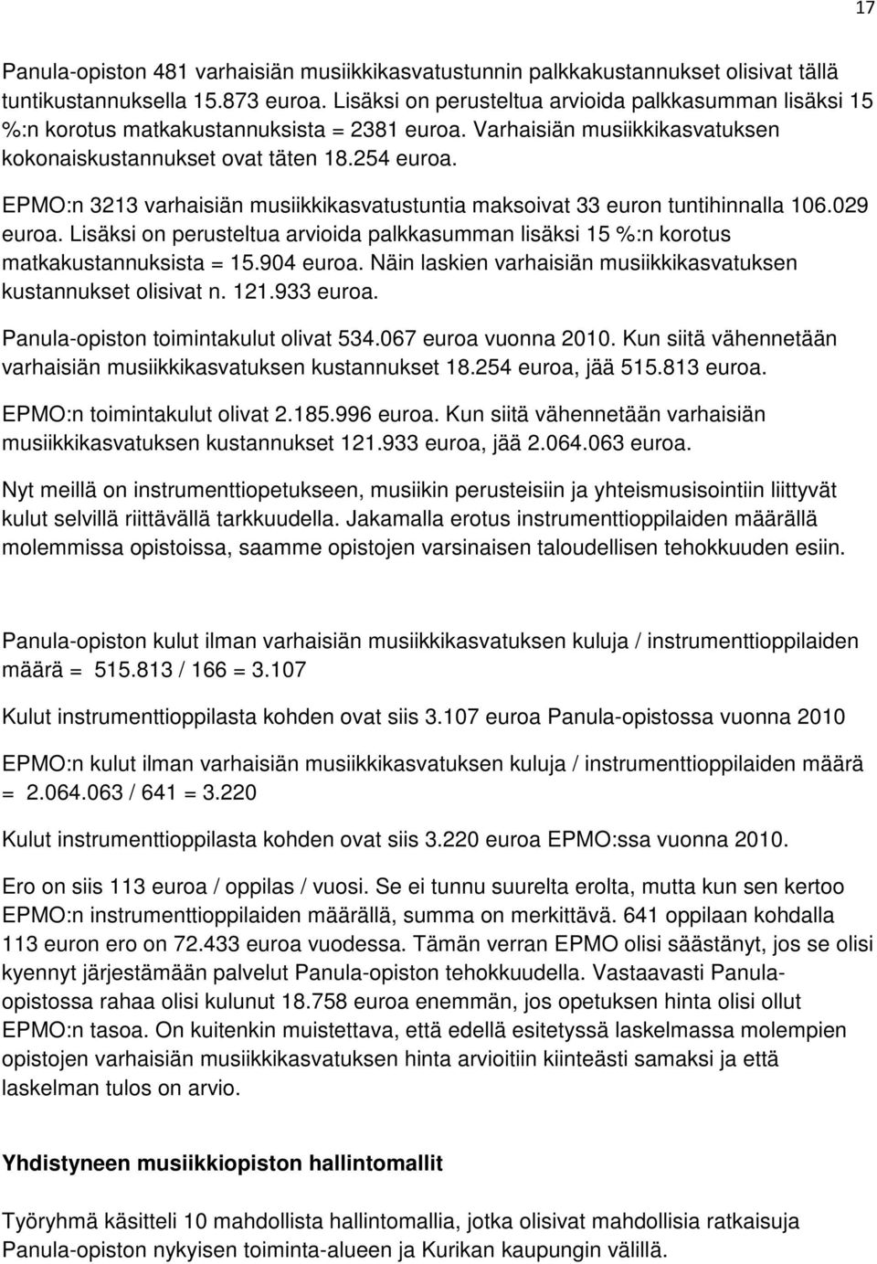 EPMO:n 3213 varhaisiän musiikkikasvatustuntia maksoivat 33 euron tuntihinnalla 106.029 euroa. Lisäksi on perusteltua arvioida palkkasumman lisäksi 15 %:n korotus matkakustannuksista = 15.904 euroa.