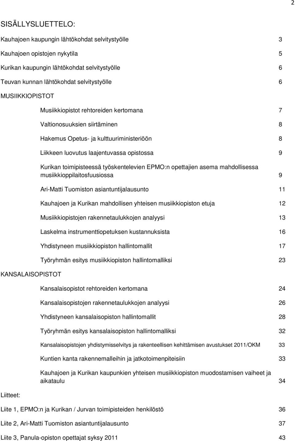 9 Kurikan toimipisteessä työskentelevien EPMO:n opettajien asema mahdollisessa musiikkioppilaitosfuusiossa 9 Ari-Matti Tuomiston asiantuntijalausunto 11 Kauhajoen ja Kurikan mahdollisen yhteisen