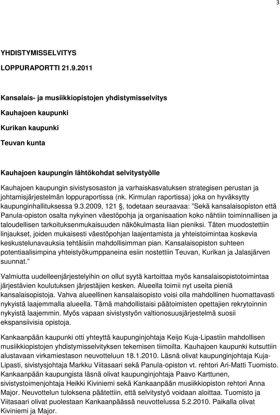 varhaiskasvatuksen strategisen perustan ja johtamisjärjestelmän loppuraportissa (nk. Kirmulan raportissa) joka on hyväksytty kaupunginhallituksessa 9.3.