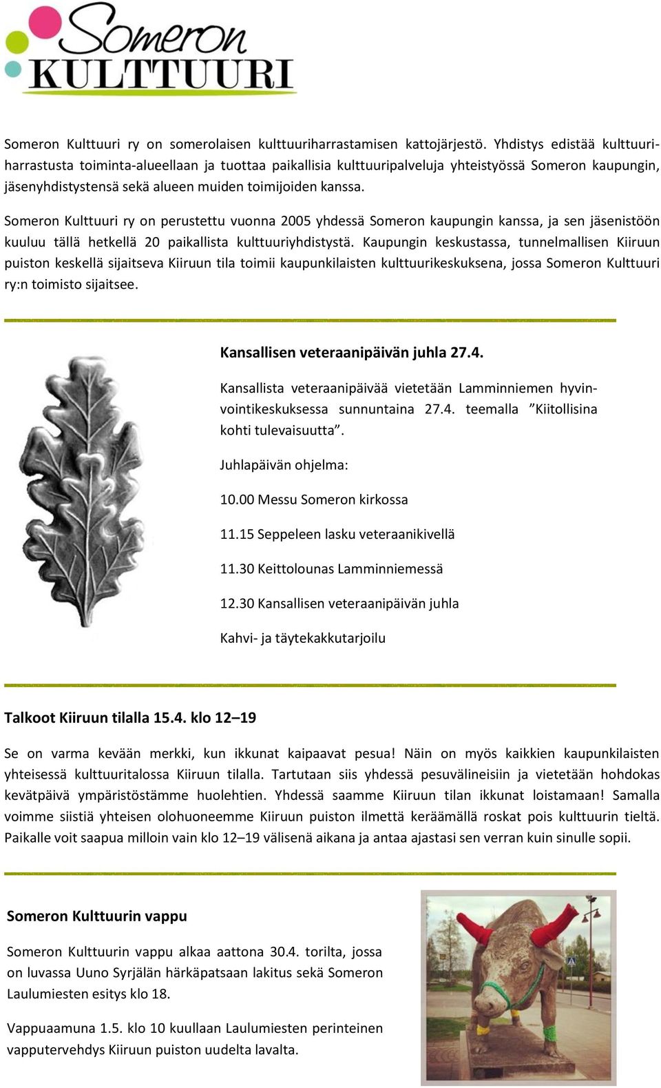 Someron Kulttuuri ry on perustettu vuonna 2005 yhdessä Someron kaupungin kanssa, ja sen jäsenistöön kuuluu tällä hetkellä 20 paikallista kulttuuriyhdistystä.