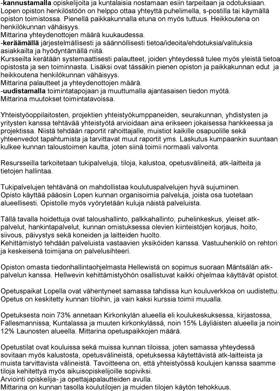 -keräämällä järjestelmällisesti ja säännöllisesti tietoa/ideoita/ehdotuksia/valituksia asiakkailta ja hyödyntämällä niitä.