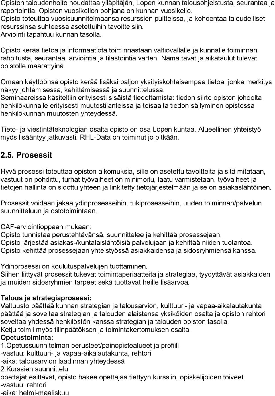 Opisto kerää tietoa ja informaatiota toiminnastaan valtiovallalle ja kunnalle toiminnan rahoitusta, seurantaa, arviointia ja tilastointia varten.