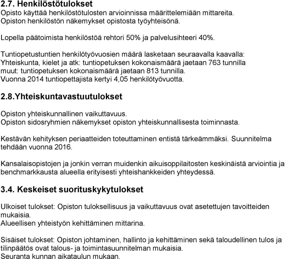 Tuntiopetustuntien henkilötyövuosien määrä lasketaan seuraavalla kaavalla: Yhteiskunta, kielet ja atk: tuntiopetuksen kokonaismäärä jaetaan 763 tunnilla muut: tuntiopetuksen kokonaismäärä jaetaan 813