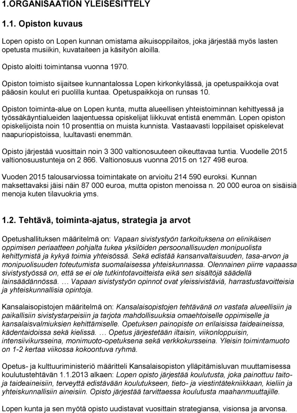 Opiston toiminta-alue on Lopen kunta, mutta alueellisen yhteistoiminnan kehittyessä ja työssäkäyntialueiden laajentuessa opiskelijat liikkuvat entistä enemmän.