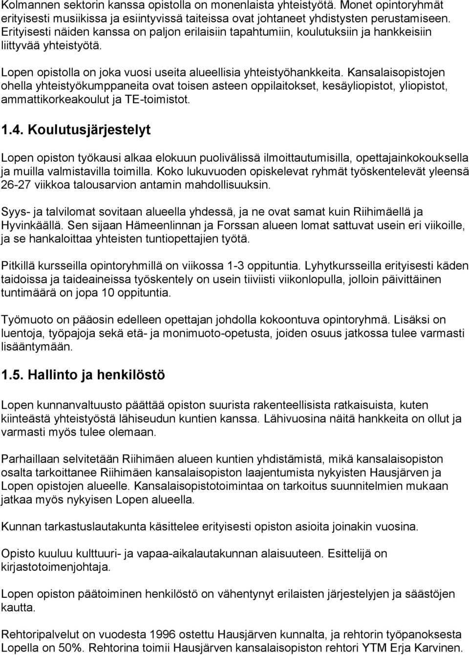 Kansalaisopistojen ohella yhteistyökumppaneita ovat toisen asteen oppilaitokset, kesäyliopistot, yliopistot, ammattikorkeakoulut ja TE-toimistot. 1.4.