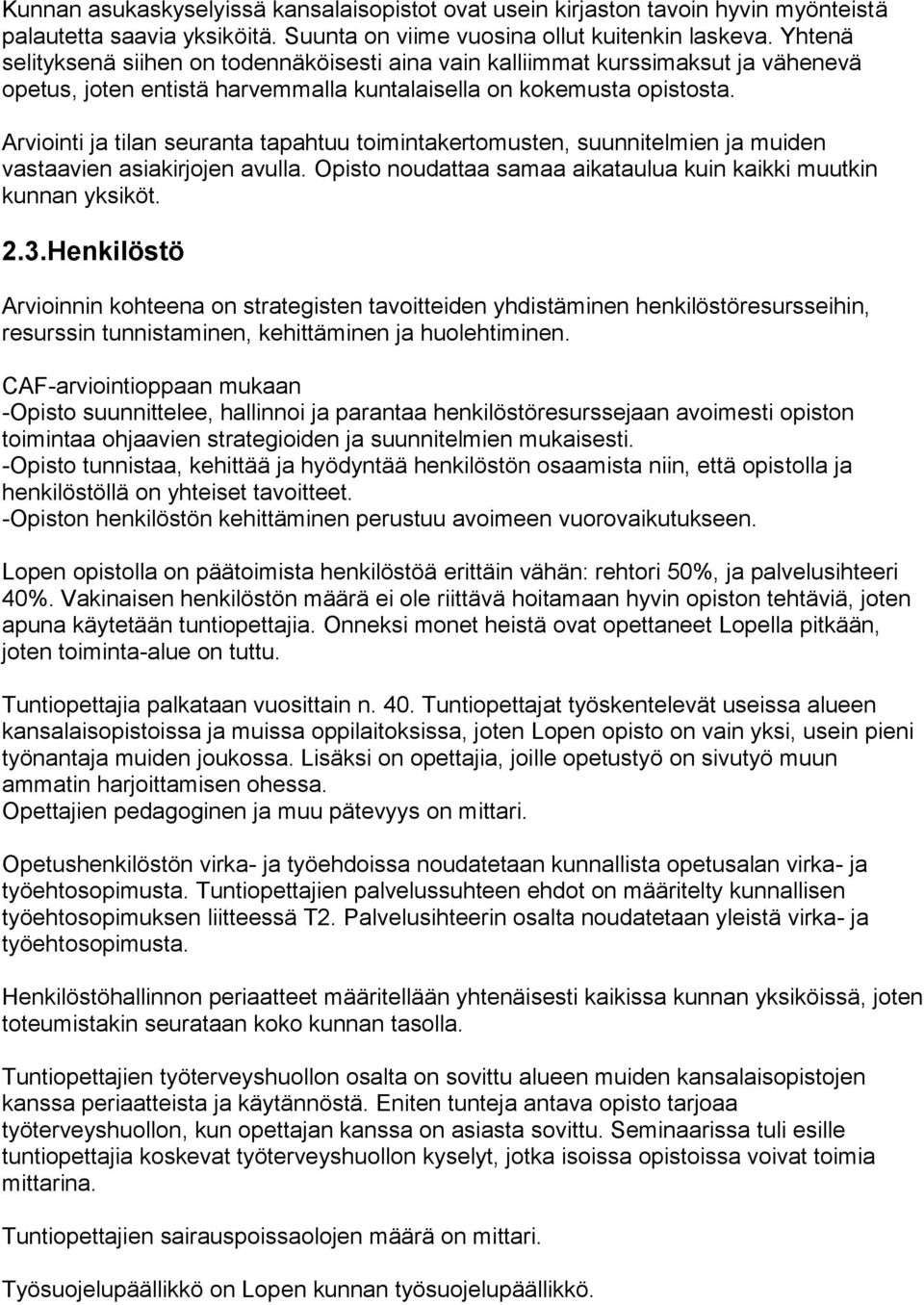 Arviointi ja tilan seuranta tapahtuu toimintakertomusten, suunnitelmien ja muiden vastaavien asiakirjojen avulla. Opisto noudattaa samaa aikataulua kuin kaikki muutkin kunnan yksiköt. 2.3.