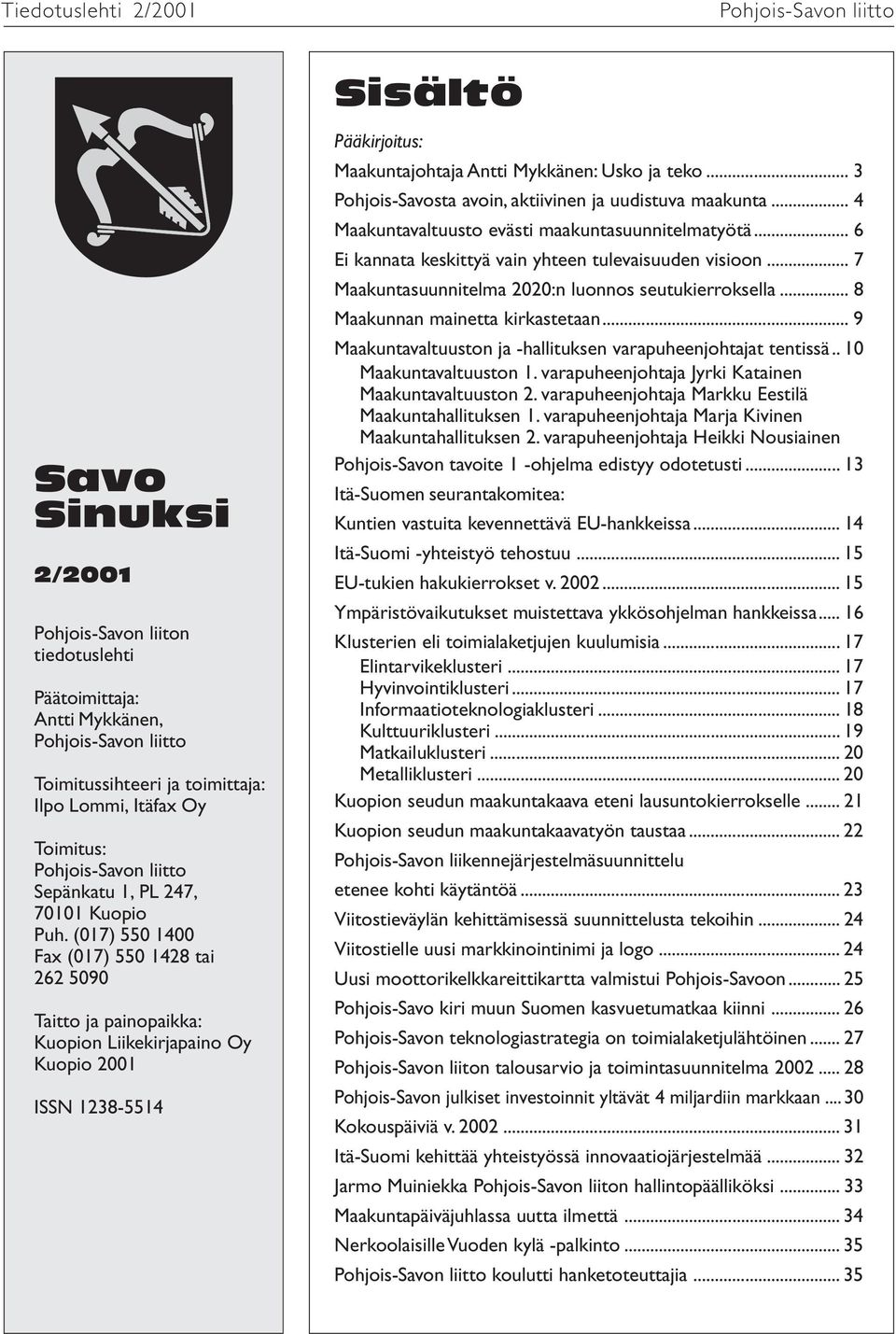 .. 3 Pohjois-Savosta avoin, aktiivinen ja uudistuva maakunta... 4 Maakuntavaltuusto evästi maakuntasuunnitelmatyötä... 6 Ei kannata keskittyä vain yhteen tulevaisuuden visioon.