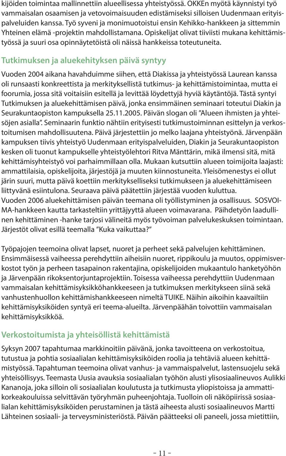 Opiskelijat olivat tiiviisti mukana kehittämistyössä ja suuri osa opinnäytetöistä oli näissä hankkeissa toteutuneita.